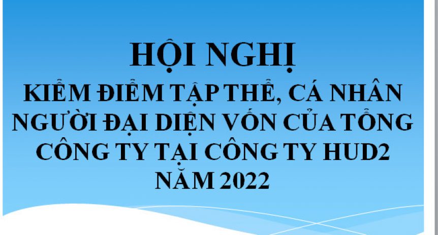 Hội nghị kiểm điểm tập thể, cá nhân Người đại diện vốn của Tổng công ty tại Công ty HUD2 năm 2022