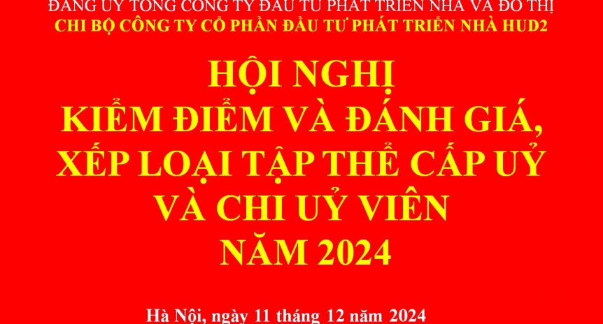 CÔNG TY HUD2  KIỂM ĐIỂM, ĐÁNH GIÁ XẾP LOẠI TẬP THỂ CẤP ỦY VÀ  CHI ỦY VIÊN NĂM 2024